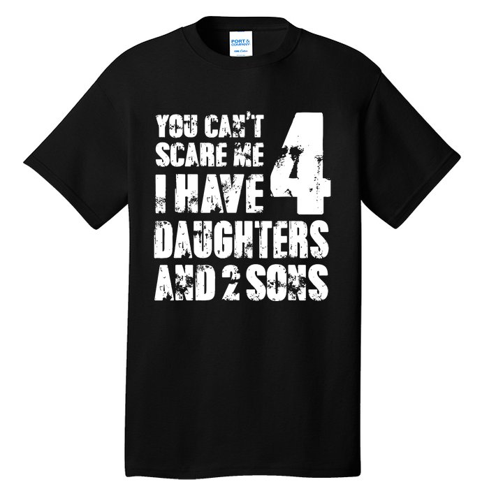 Fun You Cant Scare Me I Have 4 Daughter And Two Sons Tall T-Shirt