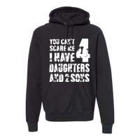 Fun You Cant Scare Me I Have 4 Daughter And Two Sons Premium Hoodie