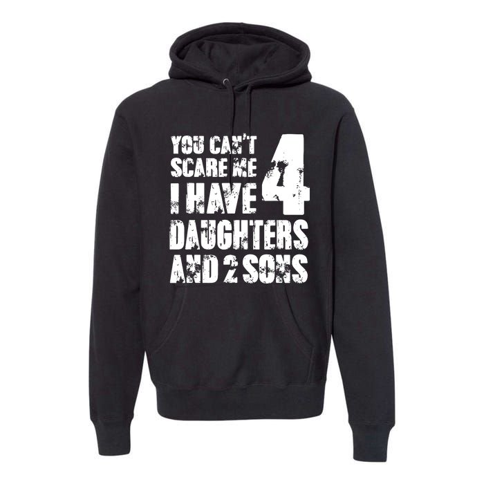 Fun You Cant Scare Me I Have 4 Daughter And Two Sons Premium Hoodie