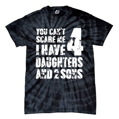 Fun You Cant Scare Me I Have 4 Daughter And Two Sons Tie-Dye T-Shirt