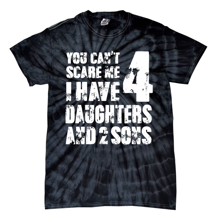 Fun You Cant Scare Me I Have 4 Daughter And Two Sons Tie-Dye T-Shirt