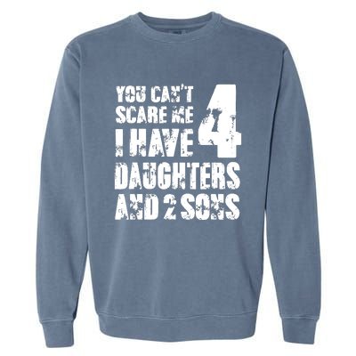 Fun You Cant Scare Me I Have 4 Daughter And Two Sons Garment-Dyed Sweatshirt