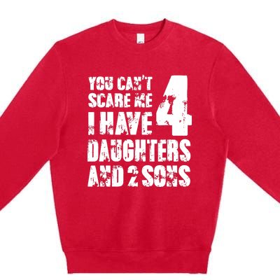 Fun You Cant Scare Me I Have 4 Daughter And Two Sons Premium Crewneck Sweatshirt