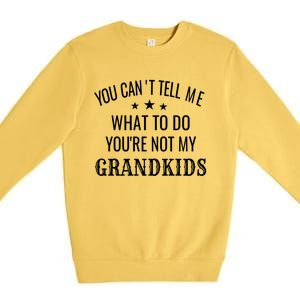 Fun You CanT Tell Me What To Do YouRe Not My Grand Gift Premium Crewneck Sweatshirt