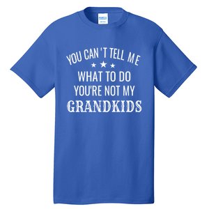 Fun You CanT Tell Me What To Do YouRe Not My Grand Gift Tall T-Shirt