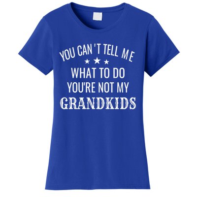 Fun You CanT Tell Me What To Do YouRe Not My Grand Gift Women's T-Shirt