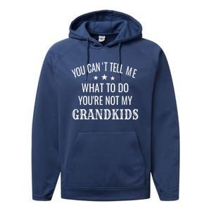 Fun You CanT Tell Me What To Do YouRe Not My Grand Gift Performance Fleece Hoodie