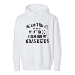 Fun You CanT Tell Me What To Do YouRe Not My Grand Gift Garment-Dyed Fleece Hoodie