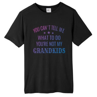 Fun You CanT Tell Me What To Do YouRe Not My Grand Gift Tall Fusion ChromaSoft Performance T-Shirt