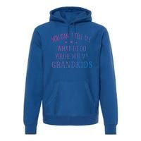 Fun You CanT Tell Me What To Do YouRe Not My Grand Gift Premium Hoodie