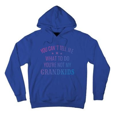 Fun You CanT Tell Me What To Do YouRe Not My Grand Gift Tall Hoodie