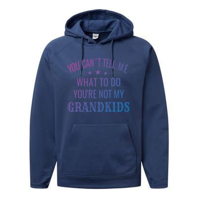 Fun You CanT Tell Me What To Do YouRe Not My Grand Gift Performance Fleece Hoodie