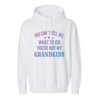 Fun You CanT Tell Me What To Do YouRe Not My Grand Gift Garment-Dyed Fleece Hoodie