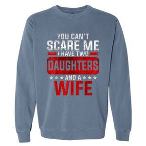 Funny You Can't Scare Me I Have A Wife And Daughter At Home Garment-Dyed Sweatshirt