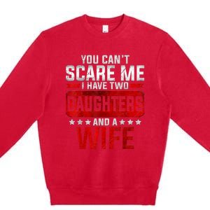 Funny You Can't Scare Me I Have A Wife And Daughter At Home Premium Crewneck Sweatshirt