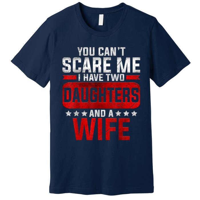 Funny You Can't Scare Me I Have A Wife And Daughter At Home Premium T-Shirt