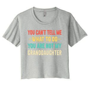 Funny You Can't Tell Me What To Do You Are Not My Granddaughter Women's Crop Top Tee