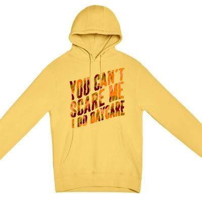 Funny You Cant Scare Me I Do Daycare Pro Sitter Meaningful Gift Premium Pullover Hoodie