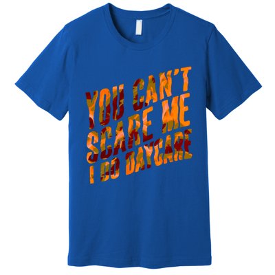 Funny You Cant Scare Me I Do Daycare Pro Sitter Meaningful Gift Premium T-Shirt