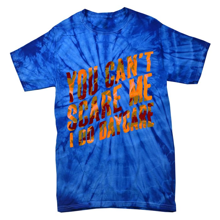 Funny You Cant Scare Me I Do Daycare Pro Sitter Meaningful Gift Tie-Dye T-Shirt