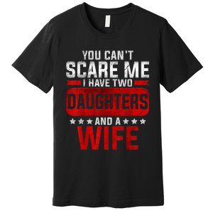 Funny You Cant Scare Me I Have A Wife And Daughter At Home Premium T-Shirt