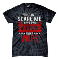 Funny You Cant Scare Me I Have A Wife And Daughter At Home Tie-Dye T-Shirt