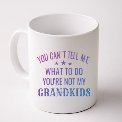 Fun You CanT Tell Me What To Do YouRe Not My Grand Gift Coffee Mug