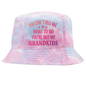 Fun You CanT Tell Me What To Do YouRe Not My Grand Gift Tie-Dyed Bucket Hat