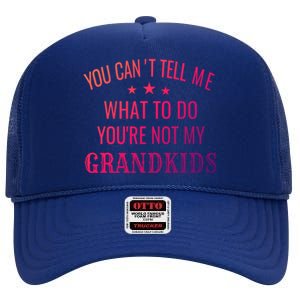 Fun You CanT Tell Me What To Do YouRe Not My Grand Gift High Crown Mesh Back Trucker Hat