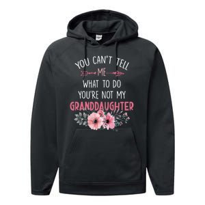 Funny You Cant Tell Me What To Do Youre Not My Granddaughter Performance Fleece Hoodie