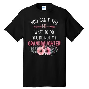 Funny You Cant Tell Me What To Do Youre Not My Granddaughter Tall T-Shirt