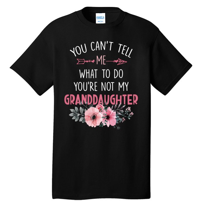 Funny You Cant Tell Me What To Do Youre Not My Granddaughter Tall T-Shirt