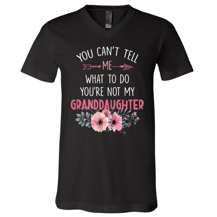 Funny You Cant Tell Me What To Do Youre Not My Granddaughter V-Neck T-Shirt