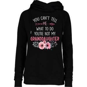 Funny You Cant Tell Me What To Do Youre Not My Granddaughter Womens Funnel Neck Pullover Hood