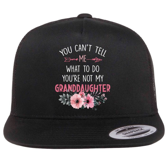 Funny You Cant Tell Me What To Do Youre Not My Granddaughter Flat Bill Trucker Hat