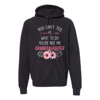 Funny You Cant Tell Me What To Do Youre Not My Granddaughter Premium Hoodie