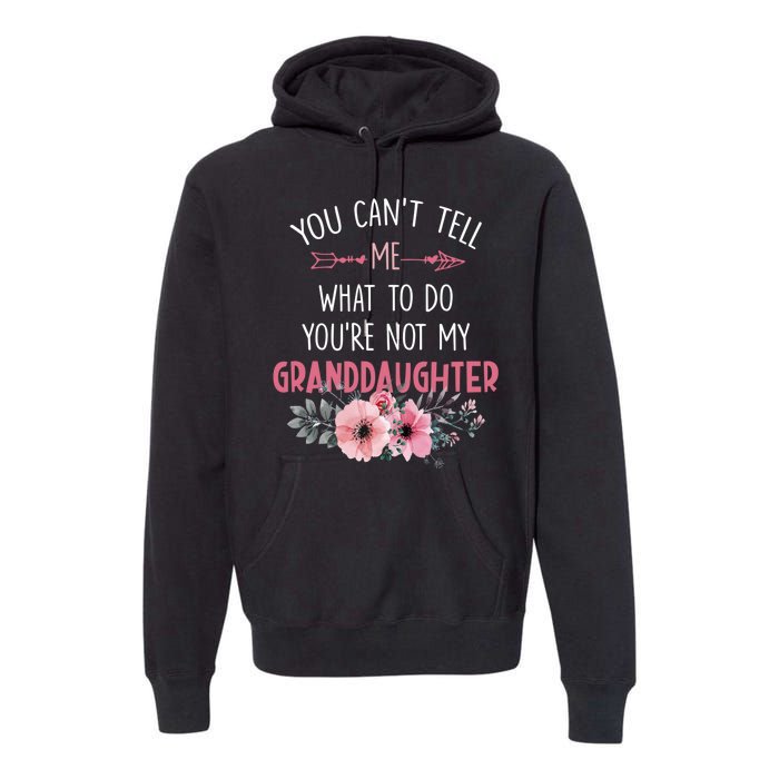 Funny You Cant Tell Me What To Do Youre Not My Granddaughter Premium Hoodie