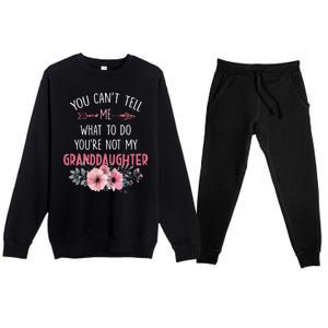 Funny You Cant Tell Me What To Do Youre Not My Granddaughter Premium Crewneck Sweatsuit Set