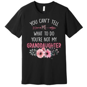 Funny You Cant Tell Me What To Do Youre Not My Granddaughter Premium T-Shirt