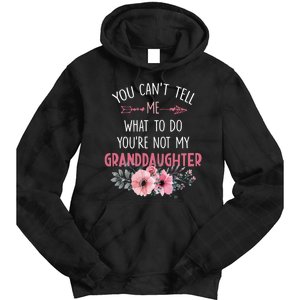 Funny You Cant Tell Me What To Do Youre Not My Granddaughter Tie Dye Hoodie