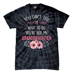 Funny You Cant Tell Me What To Do Youre Not My Granddaughter Tie-Dye T-Shirt