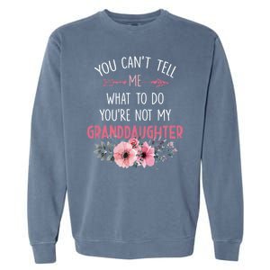 Funny You Cant Tell Me What To Do Youre Not My Granddaughter Garment-Dyed Sweatshirt