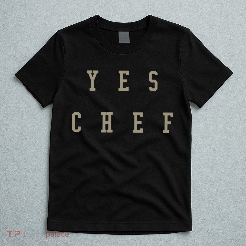 Funny Yes Chef Design For Chefs YES CHEF T-Shirt