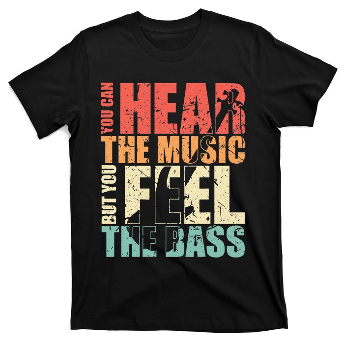 Funny You Can Hear The Music But You Feel The Bass Player T-Shirt