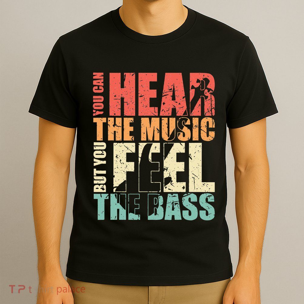 Funny You Can Hear The Music But You Feel The Bass Player T-Shirt