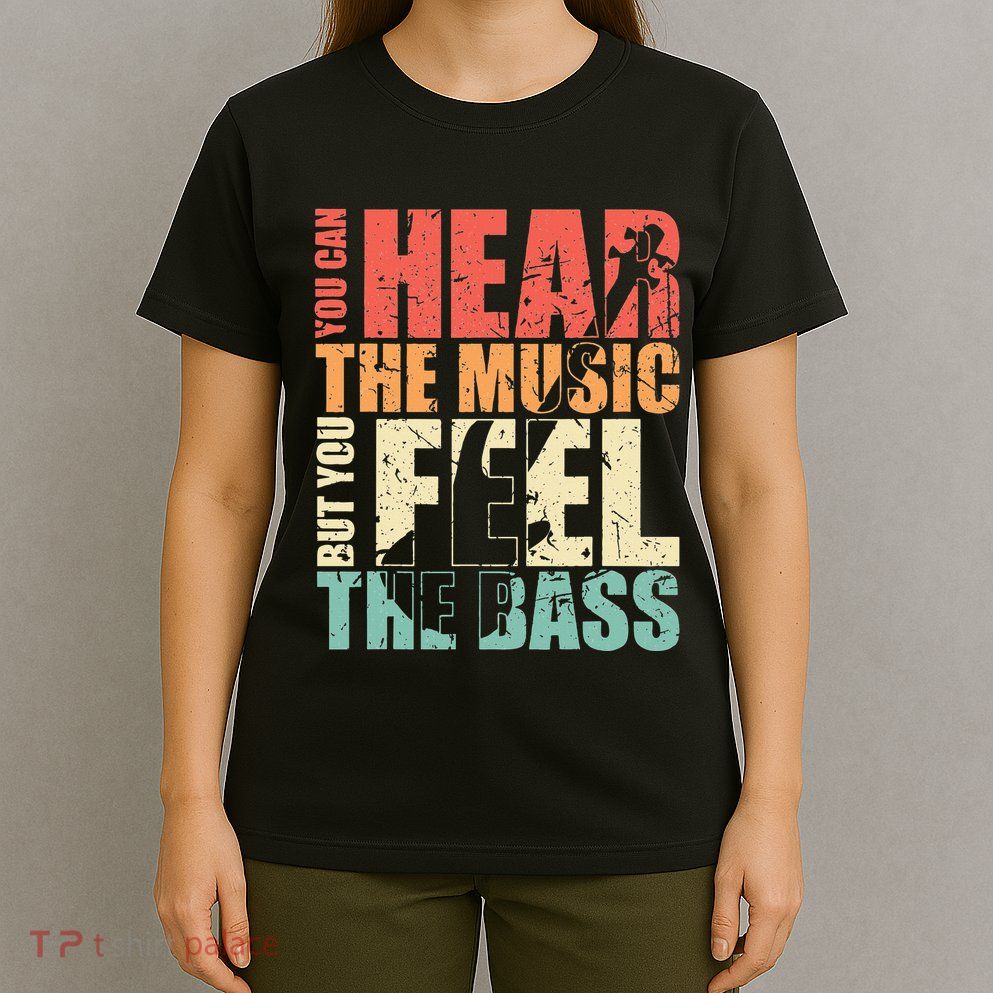 Funny You Can Hear The Music But You Feel The Bass Player T-Shirt
