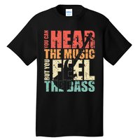 Funny You Can Hear The Music But You Feel The Bass Player Tall T-Shirt