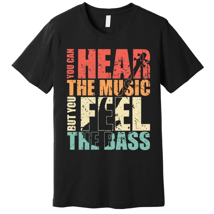 Funny You Can Hear The Music But You Feel The Bass Player Premium T-Shirt