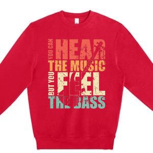 Funny You Can Hear The Music But You Feel The Bass Player Premium Crewneck Sweatshirt