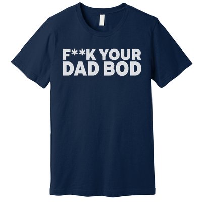 Fuck Your Dad Bod Premium T-Shirt